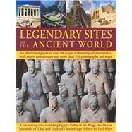 Legendary Sites of the Ancient World An Illustrated Guide to Over 80 Major Archaeological Discoveries by Bahn, Paul, 9781844767014