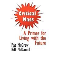 Critical Mass : A Primer for Living with the Future by McGrew, Pat, 9781893347014