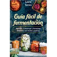 Gua fcil de fermentacin Aprende a conservar y fermentar alimentos con recetas creativas by Torres, Laura, 9788499177014