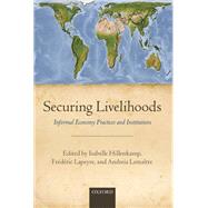 Securing Livelihoods Informal Economy Practices and Institutions by Hillenkamp, Isabelle; Lapeyre, Frederic; Lemaitre, Andreia, 9780199687015