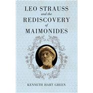 Leo Strauss and the Rediscovery of Maimonides by Green, Kenneth Hart, 9780226307015