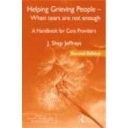 Helping Grieving People  When Tears Are Not Enough: A Handbook for Care Providers by Jeffreys; J. Shep, 9780415877015