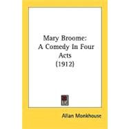 Mary Broome : A Comedy in Four Acts (1912) by Monkhouse, Allan, 9780548777015