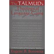 The Talmud's Theological Language-game: A Philosophical Discourse Analysis by Borowitz, Eugene B., 9780791467015