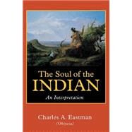 The Soul of the Indian by Eastman, Charles Alexander, 9780803267015