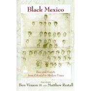 Black Mexico : Race and Society from Colonial to Modern Times by Vinson, Ben, 9780826347015