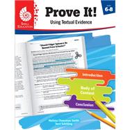 Prove It! Using Textual Evidence, Levels 6-8 by Smith, Melissa Cheesman; Schilling, Terri; Sitomer, Alan, 9781425817015