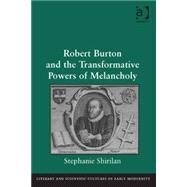 Robert Burton and the Transformative Powers of Melancholy by Shirilan,Stephanie, 9781472417015