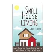 Small House Living by Clark, Jason T., 9781502967015