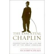 The Essential Chaplin: Perspectives on the Life And Art of the Great Comedian by Schickel, Richard, 9781566637015
