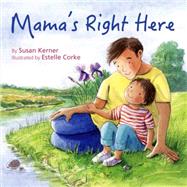 Mama's Right Here by Kerner, Susan, 9781595727015