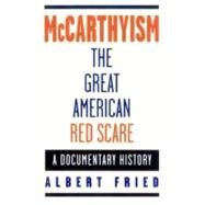 McCarthyism, The Great American Red Scare A Documentary History by Fried, Albert, 9780195097016