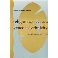 Religion and the Creation of Race and Ethnicity : An Introduction by Prentiss, Craig R., 9780814767016