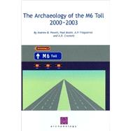 The Archaeology of the M6 Toll 2000-2003 by Powell, Andrew B.; Crockett, A. d.; Fitzpatrick, A. P.; Booth, Paul, 9780954597016