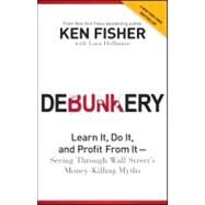 Debunkery Learn It, Do It, and Profit from It -- Seeing Through Wall Street's Money-Killing Myths by Fisher, Kenneth L.; Hoffmans, Lara W., 9781118077016