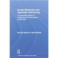Social Networks and Japanese Democracy: The Beneficial Impact of Interpersonal Communication in East Asia by Ikeda; Ken'ichi, 9781138017016
