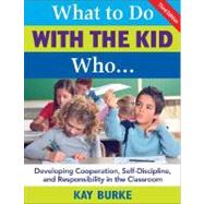 What to Do with the Kid Who... : Developing Cooperation, Self-Discipline, and Responsibility in the Classroom by Kay Burke, 9781412937016
