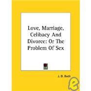 Love, Marriage, Celibacy and Divorce: Or the Problem of Sex by Buck, J. D., 9781425357016