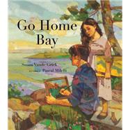 Go Home Bay by Vande Griek, Susan; Milelli, Pascal, 9781554987016