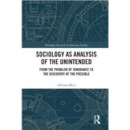Sociology as Analysis of the Unintended: Three Theories and Three Sociological Problems by Mica; Adriana, 9780415787017