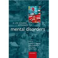 A Life Course Approach to Mental Disorders by Koenen, Karestan C.; Rudenstine, Sasha; Susser, Ezra; Galea, Sandro, 9780199657018
