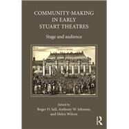 Community-Making in Early Stuart Theatres: Stage and Audience by Johnson,Anthony W.;Sell,Roger, 9781409427018