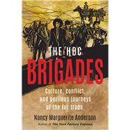 The HBC Brigades: Culture, Conflict and Perilous Journeys of the Fur Trade by Anderson, Nancy Margierite, 9781553807018