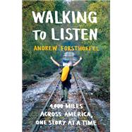 Walking to Listen: 4,000 Miles Across America, One Story at a Time by Forsthoefel, Andrew, 9781632867018