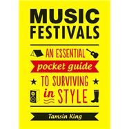 Music Festivals An Essential Pocket Guide to Surviving in Style by King, Tamsin, 9781849537018