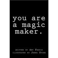You Are a Magic Maker by Ferris, Amy; Stone, Jenna, 9781505377019