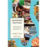 Savoring Gotham A Food Lover's Companion to New York City by Smith, Andrew F.; Oliver, Garrett, 9780199397020
