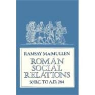 Roman Social Relations, 50 B. C to A. D. 284 by Ramsay MacMullen, 9780300027020