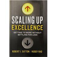 Scaling Up Excellence by SUTTON, ROBERT I.; RAO, HUGGY, 9780385347020