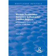Nuclear Proliferation Dynamics in Protracted Conflict Regions: A Comparative Study of South Asia and the Middle East by Khan,Saira, 9781138737020