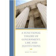 A Functional Theory of Government, Law, and Institutions by Kalu, Kalu N., 9781498587020
