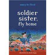 Soldier Sister, Fly Home by Flood, Nancy Bo; Begay, Shonto, 9781580897020