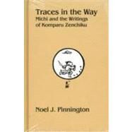 Traces in the Way : Michi and the Writings of Komparu Zenchiku by Pinnington, Noel J., 9781933947020