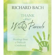 Thank Your Wicked Parents by Bach, Richard, 9781937907020