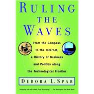 Ruling the Waves : From the Compass to the Internet, a History of Business and Politics along the Technological Frontier by Spar, Debora L., 9780156027021