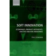 Soft Innovation Economics, Product Aesthetics, and the Creative Industries by Stoneman, Paul, 9780199697021