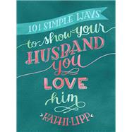 101 Simple Ways to Show Your Husband You Love Him by Lipp, Kathi, 9780736957021