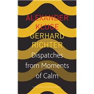 Dispatches from Moments of Calm by Kluge, Alexander; Richter, Gerhard; Mcbride, Nathaniel, 9780857427021