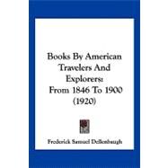 Books by American Travelers and Explorers : From 1846 To 1900 (1920) by Dellenbaugh, Frederick Samuel, 9781120047021