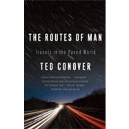 The Routes of Man Travels in the Paved World by Conover, Ted, 9781400077021