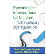 Psychological Interventions for Children with Sensory Dysregulation by Golomb, Ruth Goldfinger; Mouton-Odum, Suzanne, 9781462527021