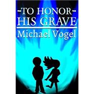 To Honor His Grave by Vogel, Michael J.; Vogel, Nathan, 9781505637021