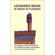 In Praise Of Florence: The Panegyric Of The City Of Florence, And An Introduction To Leonardo Bruni's Civil Humanism by Bruni, Leonardo; Scheepers, Alfred, 9789077787021