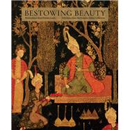 Bestowing Beauty by Froom, Aime; Denny, Walter B. (CON); Gibson, Melanie (CON); Roxburgh, David J. (CON); Hillenbrand, Robert (CON), 9780300247022
