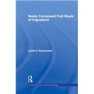 Newly Composed Folk Music of Yugoslavia by Rasmussen,Ljerka V., 9780415877022
