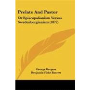 Prelate and Pastor : Or Episcopalianism Versus Swedenborgianism (1872) by Burgess, George; Barrett, Benjamin Fiske, 9781104367022